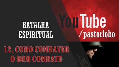 12 - Como Combater O Bom Combate